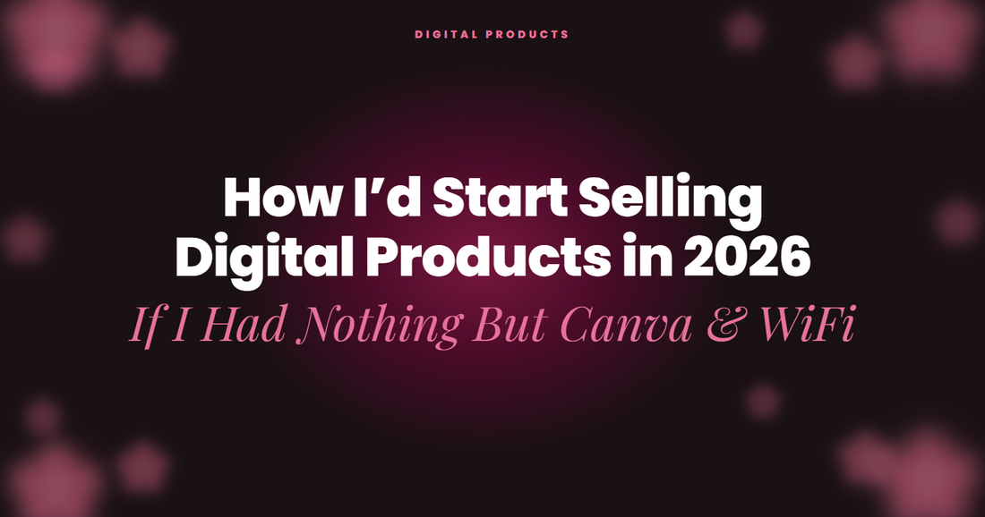 How I’d Start Selling Digital Products in 2026 If I Had Nothing But Canva & WiFi