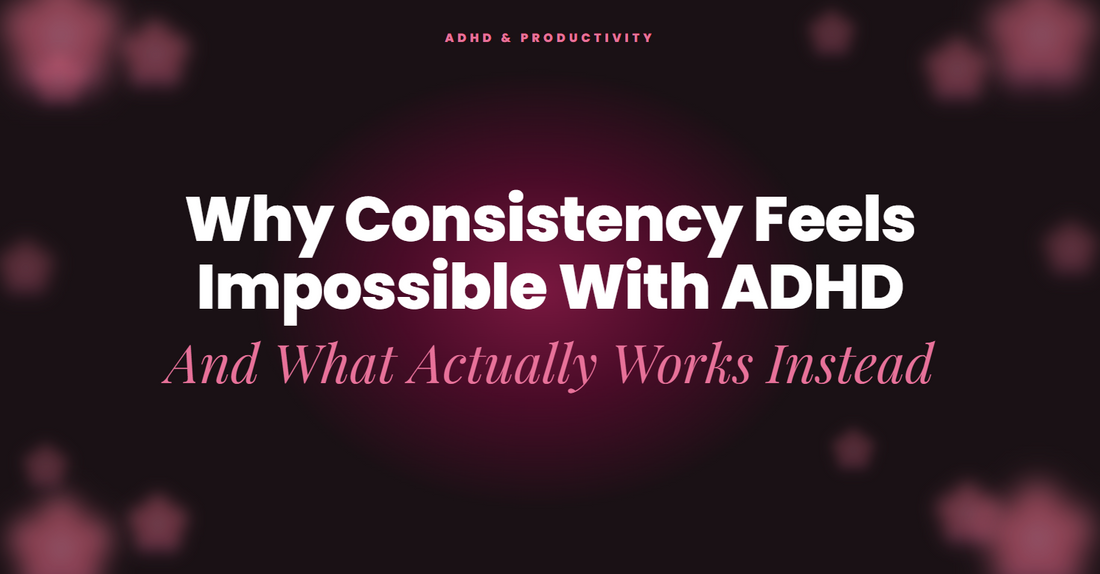 Why Consistency Feels Impossible With ADHD (And What Actually Works Instead)