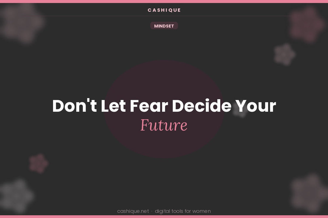 Don't Let Fear Decide Your Future - Here's What to Do Instead