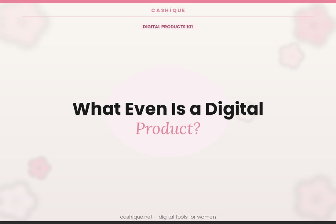 What Even Is a Digital Product? (And Why You Don’t Need a Huge Following to Start Selling Them)