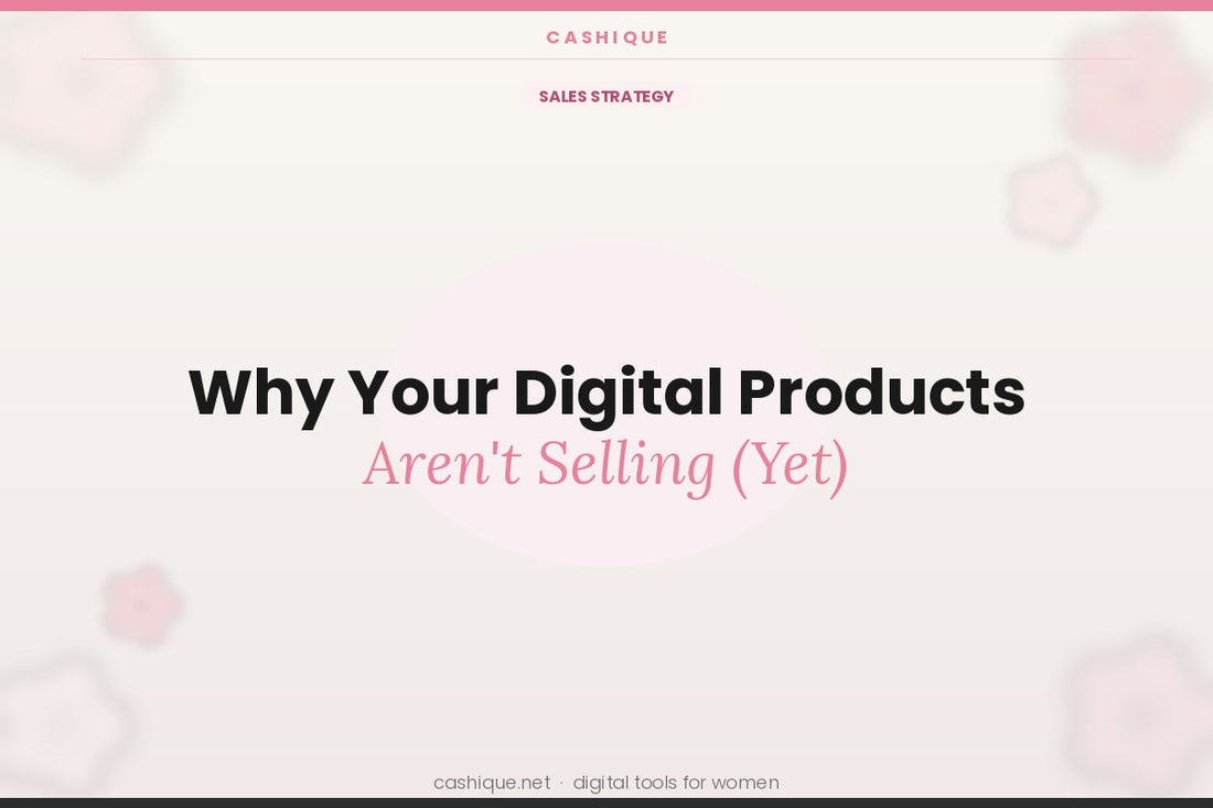 Why Your Digital Products Aren’t Selling (Yet)