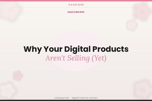 Why Your Digital Products Aren’t Selling (Yet)